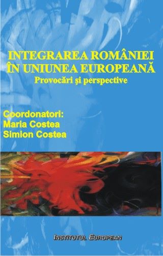Cartea Integrarea Romaniei In Uniunea Europeana - Maria Costea, Simion Costea