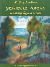 Cartea Gradinile vederii. O antropologie a iubirii - Pr. Prof. Ion Buga