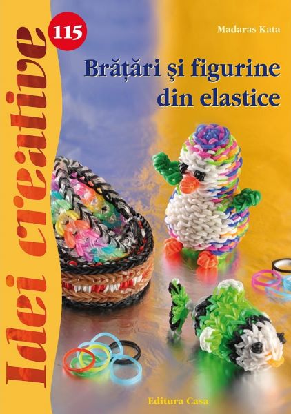 Cartea Idei Creative 115 - Bratari Si Figurine Din Elastice - Madaras Kata de Madaras Kata