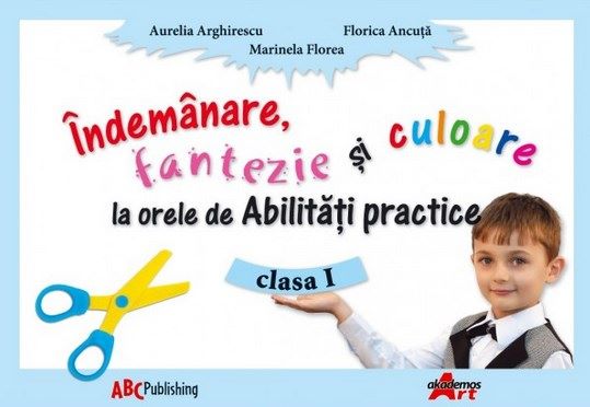 Cartea Indemanare, Fantezie Si Culoare La Abilitati Practice Cls 1 de Aurelia Arghirescu