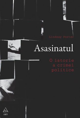 Cartea Asasinatul. O istorie a crimei politice de Lindsay Porter
