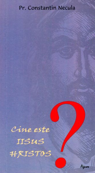 Cartea Cine este Iisus Hristos? de Constantin Necula – Editura AGNOS