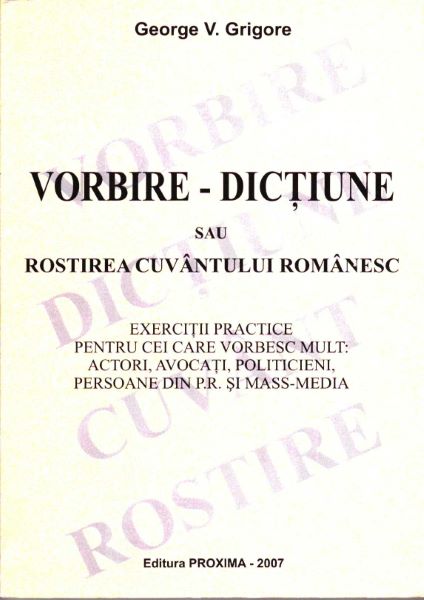 Cartea Vorbire - Dictiune sau rostirea cuvantului romanesc de George V. Grigore