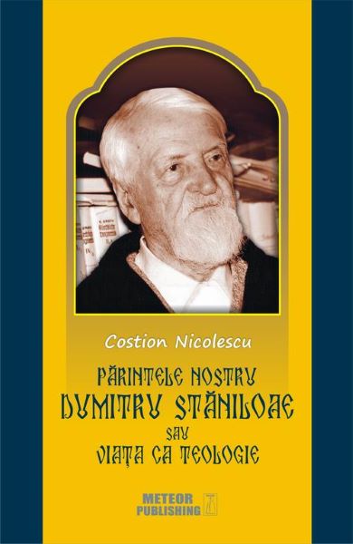 Cartea Parintele nostru Dumitru Staniloaie sau Viata ca Teologie - Costion Nicolescu