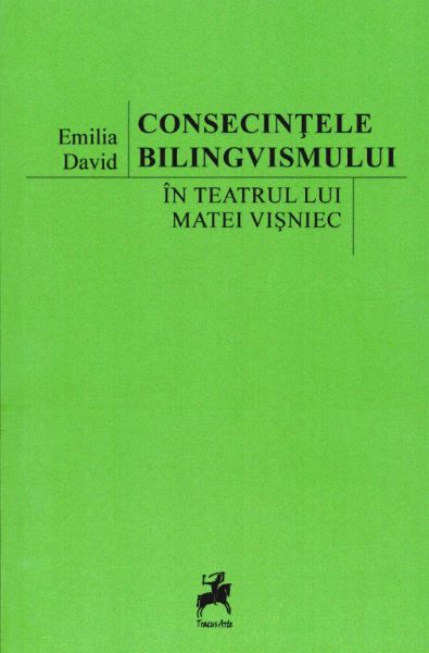 Cartea Consecintele bilingvismului in teatrul lui Matei Visniec de Emilia David