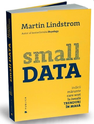 Small data. Indicii marunte care scot la iveala trenduri in masa – Martin Lindstrom
