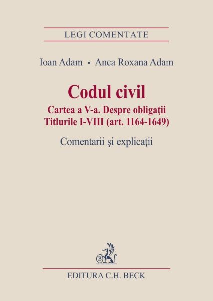 Cartea Codul civil. Cartea a V-a. Despre obligatii. Comentarii si explicatii de Ioan Adam, Anca Roxana Adam