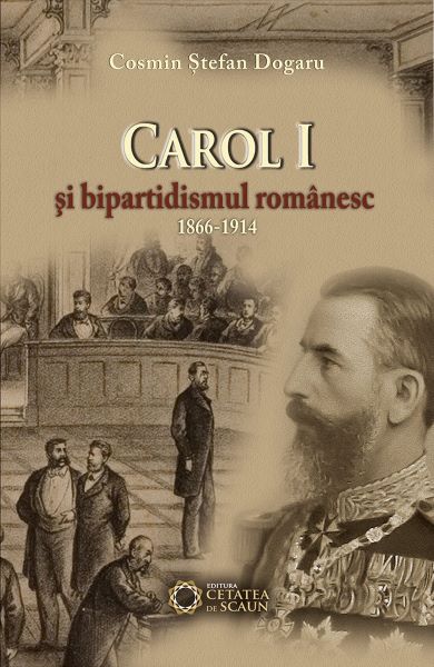 Cartea Carol I si bipartidsimul romanesc 1866-1914 de Cosmin Stefan Dogaru