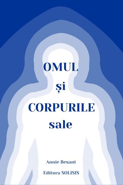 Cartea Omul si corpurile sale de Annie Besant – Editura SOLISIS