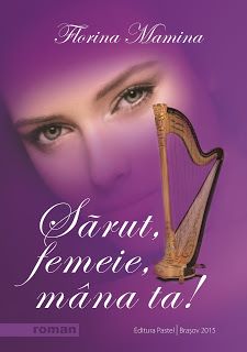 Cartea Sarut, femeie, mana ta! de Florina Mamina – Editura PASTEL