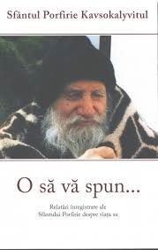 Cartea O sa va spun... de Sfantul Porfirie Kavsokalyvitul