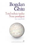 Cartea Totul trebuie tradus. Noua paradigma de Bogdan Ghiu