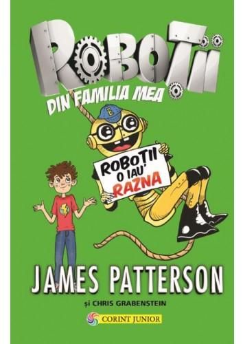 Cartea Robotii din familia mea. Vol. 2: Robotii o iau razna - James Patterson, Chris Grabenstein