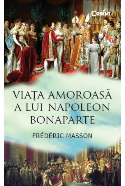 Cartea Viata amoroasa a lui Napoleon Bonaparte de Frederic Masson – Editura CORINT