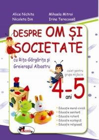 Cartea Despre om si societate 4-5 Ani Caiet grupa mijlocie de Alice Nichita, Mihaela Mitroi, Nicoleta Din, Irina Terecoasa