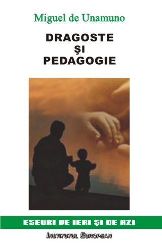Cartea Dragoste si pedagogie - Miguel De Unamuno