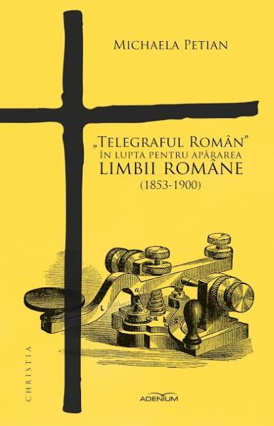 Cartea Telegraful Roman in lupta pentru apararea limbii romane (1853-1900) de Michaela Petian