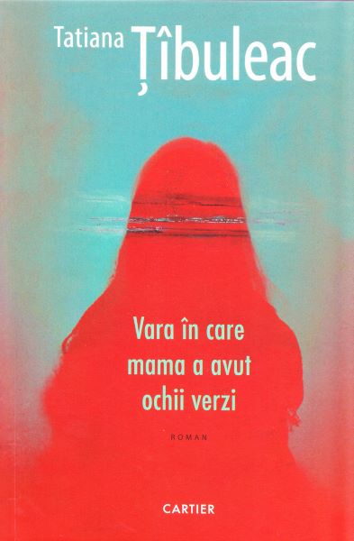 Cartea Vara in care mama a avut ochii verzi de Tatiana Tibuleac – Editura CARTIER