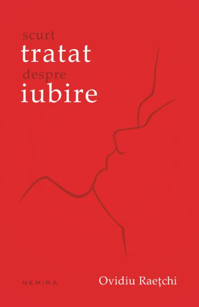 Cartea Scurt tratat despre iubire - Ovidiu Raetchi