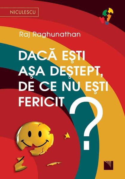 Cartea Daca esti asa destept, de ce nu esti fericit? de Raj Raghunathan