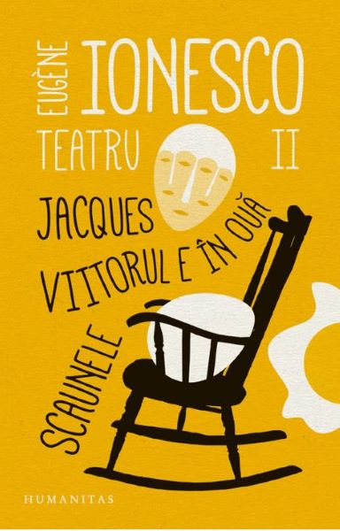 Cartea Teatru II: Jacques. Viitorul e in oua. Scaunele - Eugene Ionesco