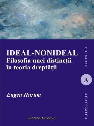 Cartea Ideal-nonideal. Filosofia unei distinctii in teoria dreptatii - Eugen Huzum