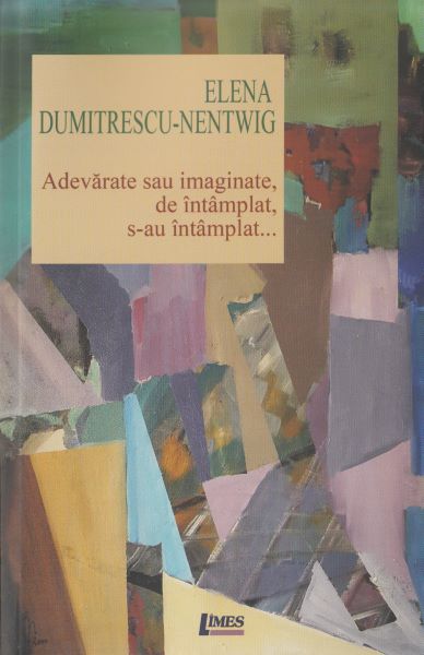 Cartea Adevarate sau imaginate, de intamplat, s-au intamplat... - Elena Dumitrescu-Nentwig