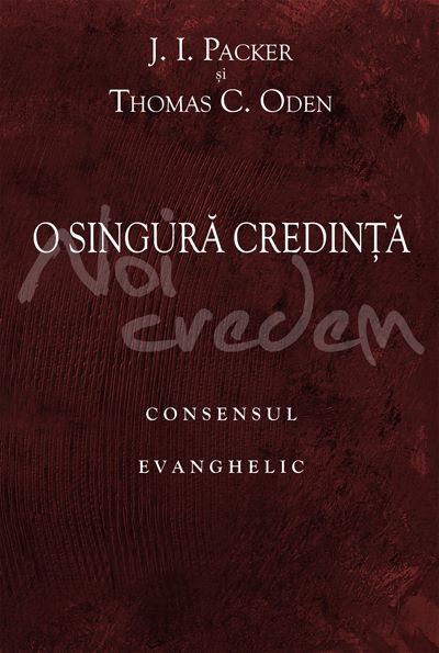 Cartea O singura credinta: consensul evanghelic - J.I. Packer, Thomas C. Oden de J.I. Packer