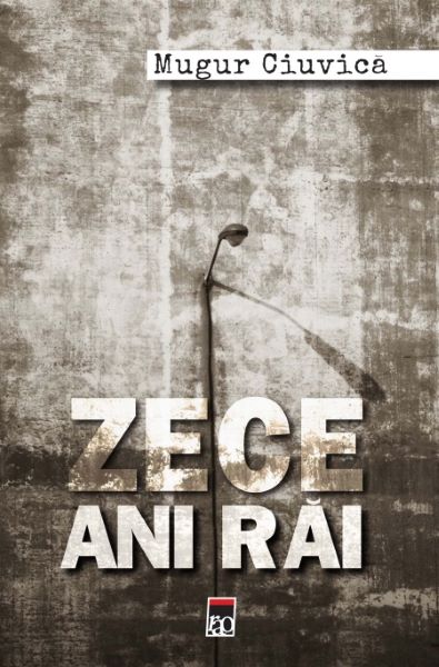 Cartea Zece ani rai de Mugur Ciuvica