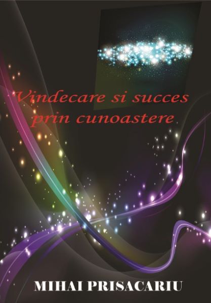 Cartea Vindecare si succes prin cunoastere de Mihai Prisacariu – Editura SELF PUBLISHING