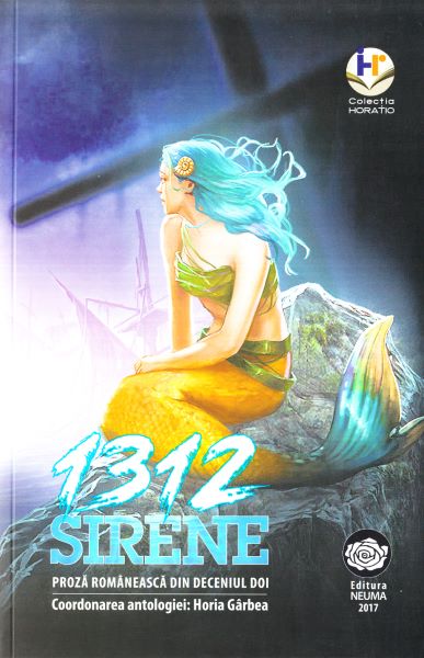 Cartea 1312 Sirene. Proza romaneasca din deceniul doi - Coord. Horia Garbea de Horia Garbea – Editura NEUMA