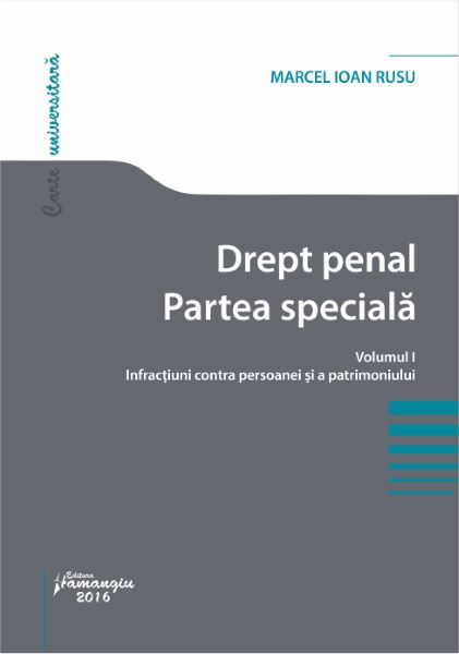 Cartea Drept penal. Partea speciala vol.1: Infractiuni contra persoanei si a patrimoniului de Marcel Ioan Rusu