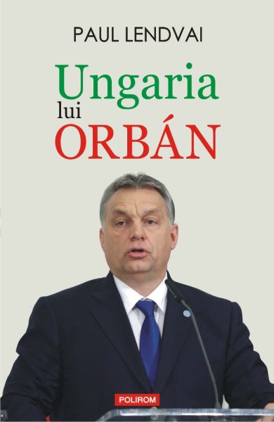 Cartea Ungaria lui Orban - Paul Lendvai