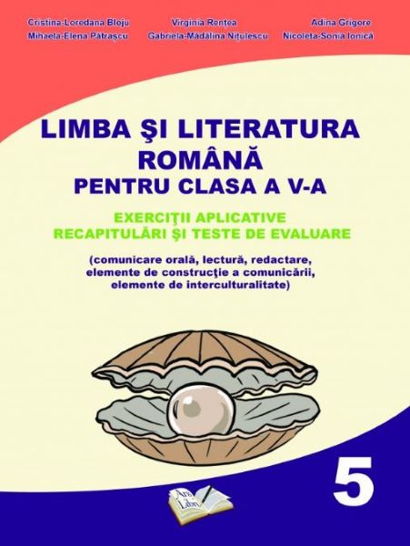 Cartea Romana - Clasa 5 - Exercitii aplicative - Cristina-Loredana Bloju, Virginia Rentea de Cristina Bloju, Virginia Rentea, Adina Grigore, Mihaela Patrascu, Gabriela Nitulescu, Nicoleta Ionic