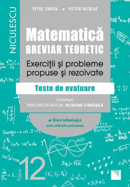 Cartea Matematica - Clasa 12 - Breviar teoretic (filiera tehnologica) de Petre Simion, Victor Nicolae