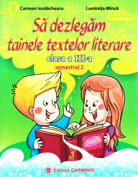 Cartea Sa dezlegam tainele textelor literare - Clasa 3. Semestrul 2 (A) - Carmen Iordachescu, Luminita Minca