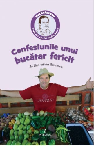 Cartea Confesiunile unui bucatar fericit - Dan-Silviu Boerescu