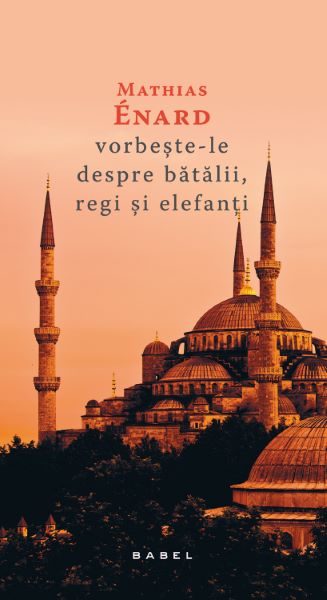 Cartea Vorbeste-le despre batalii, regi si elefanti de Mathias Enard