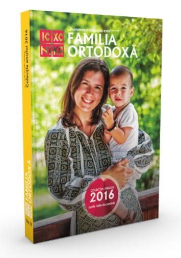 Cartea Familia Ortodoxa - Colectia anului 2016 (iulie-decembrie) de - – Editura FAMILIA ORTODOXA
