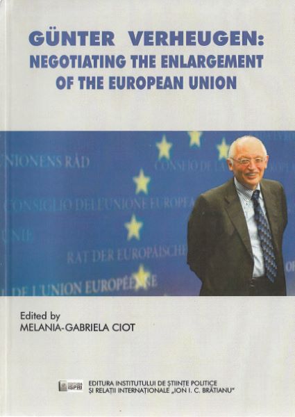 Cartea Gunter Verheugen: Negotiating the Enlargement of the European Union de Melania-Gabriela Ciot – Editura ISPRI