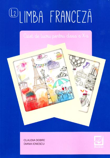Cartea Limba franceza L2 - Clasa 10 - Caiet - Claudia Dobre, Diana Ionescu