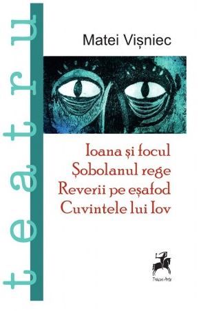 Cartea Ioana si focul. Sobolanul rege. Reverii pe esafod. Cuvintele lui Iov de Matei Visniec