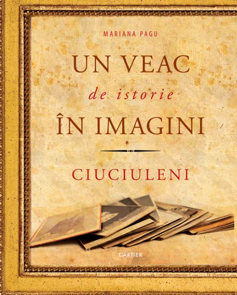 Cartea Un veac de istorie in imagini de Mariana Pagu – Editura CARTIER
