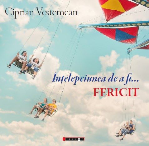 Cartea Intelepciunea de a fi... Fericit - Ciprian Vestemean