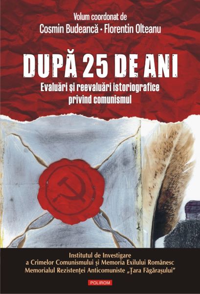 Cartea Dupa 25 de ani. Evaluari si reevaluari istoriografice privind comunismul - Cosmin Budeanca, Florentin Olteanu