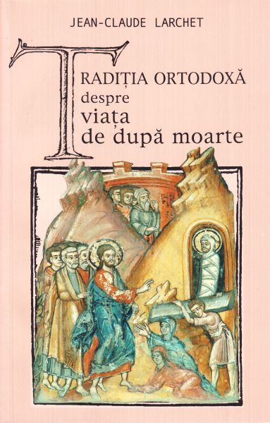 Cartea Traditia ortodoxa despre viata de dupa moarte - Jean-Claude Larchet