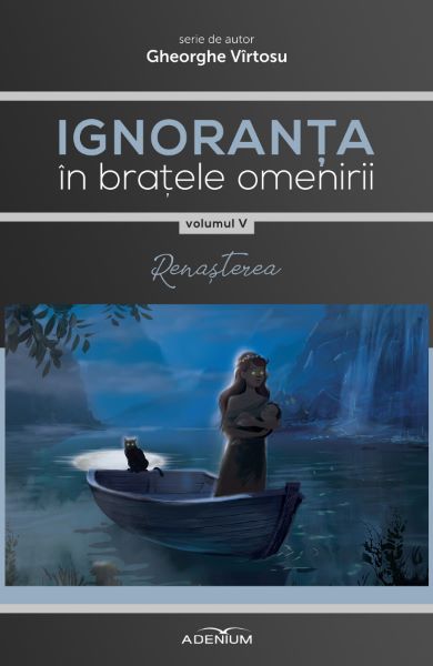 Cartea Ignoranta in bratele omenirii Vol.5: Renasterea de Gheorghe Virtosu