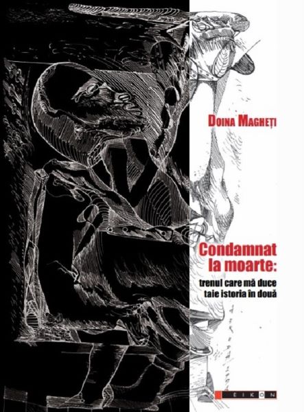 Cartea Condamnat la moarte: trenul care ma duce taie istoria in doua de Doina Magheti