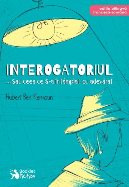 Cartea Interogatoriul... sau ceea ce s-a intamplat cu adevarat de Hubert Ben Kemoun