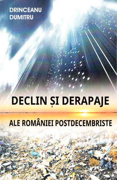 Cartea Declin si derapaje ale Romaniei postdecembriste de Drinceanu Dumitru